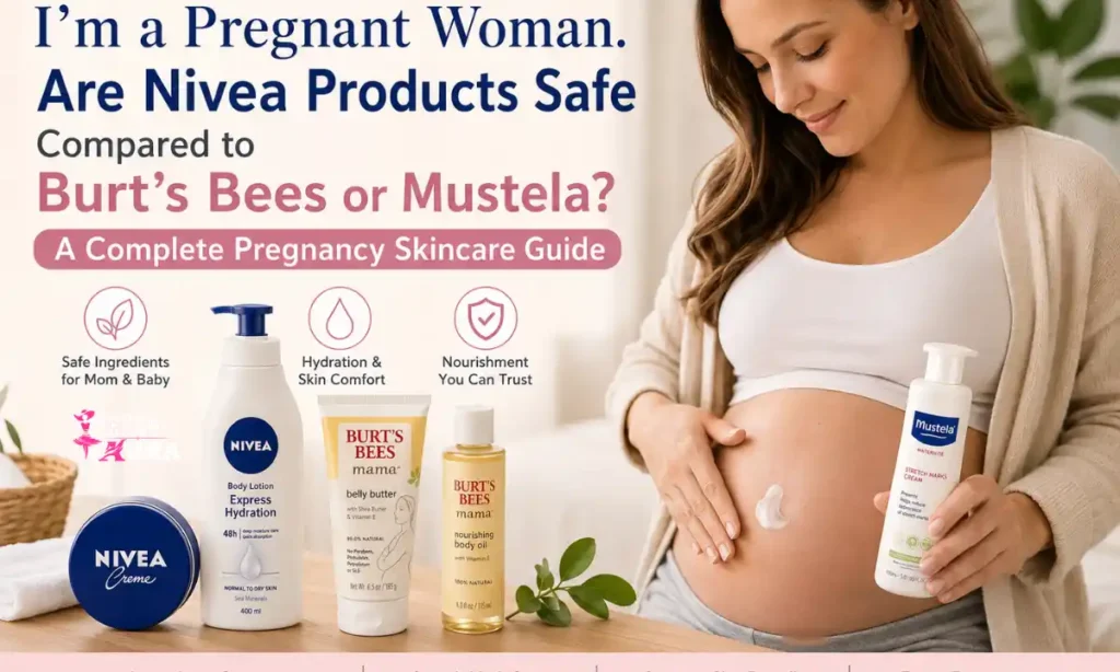 I’m a Pregnant Woman. Are Nivea Products Safe Compared to Burt’s Bees or Mustela